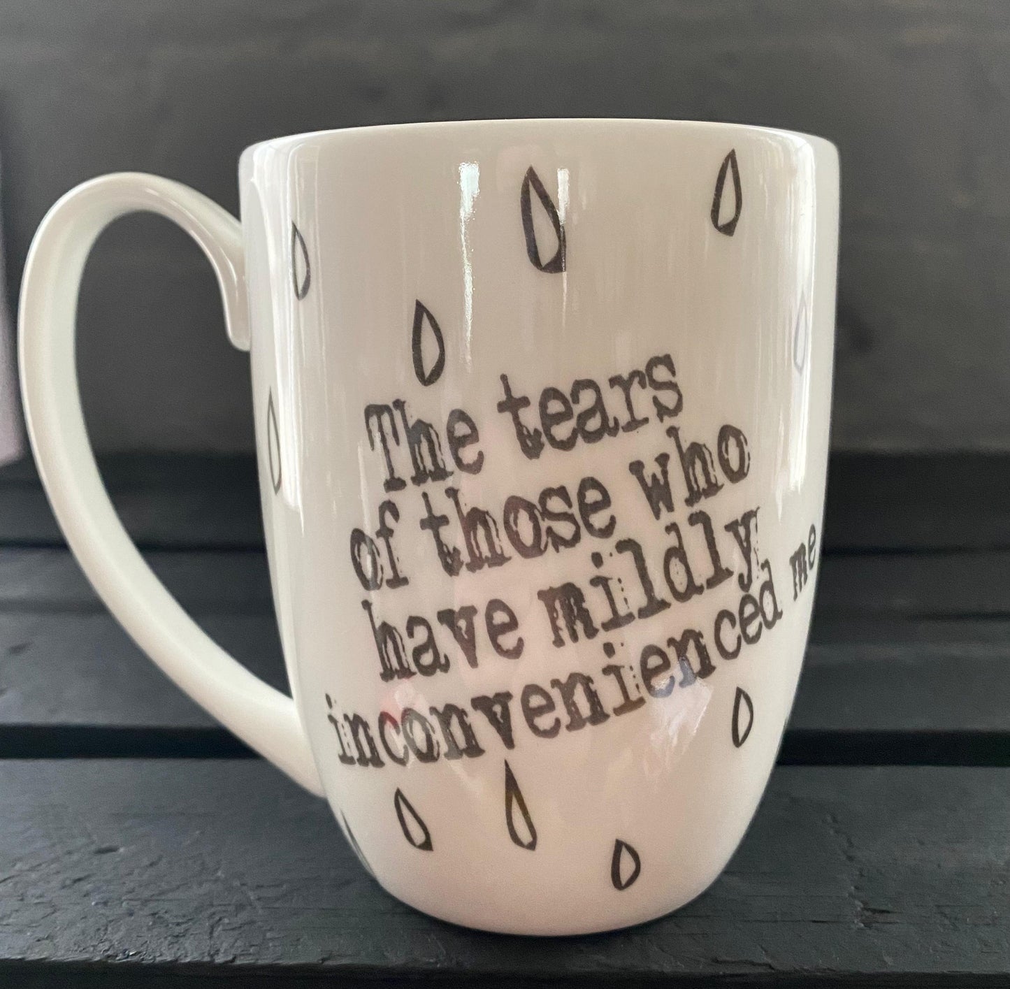 Tears of Those Who Have Mildly Inconvenienced Me Bone China/Stoneware Mug